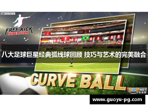 八大足球巨星经典弧线球回顾 技巧与艺术的完美融合