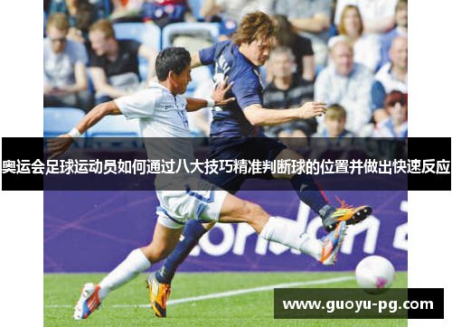 奥运会足球运动员如何通过八大技巧精准判断球的位置并做出快速反应