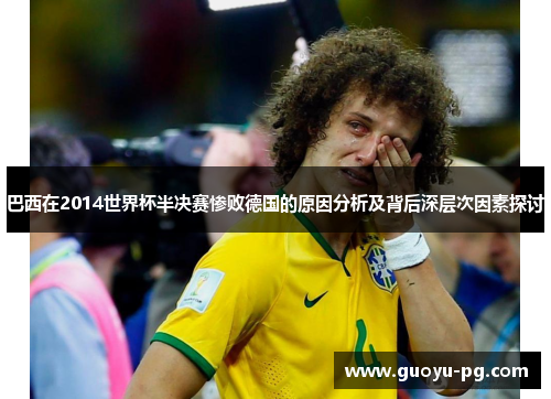 巴西在2014世界杯半决赛惨败德国的原因分析及背后深层次因素探讨