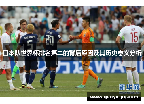 日本队世界杯排名第二的背后原因及其历史意义分析 日本队世界杯排名第二的背后原因及其历史意义分析
