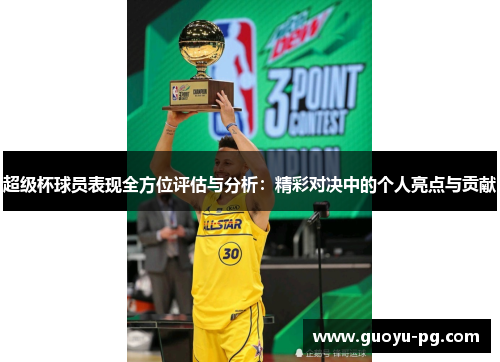 超级杯球员表现全方位评估与分析：精彩对决中的个人亮点与贡献