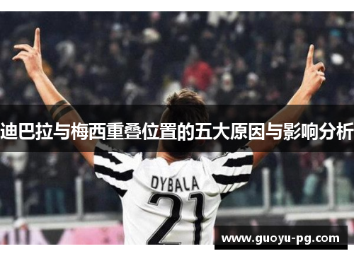 迪巴拉与梅西重叠位置的五大原因与影响分析 迪巴拉与梅西重叠位置的五大原因与影响分析