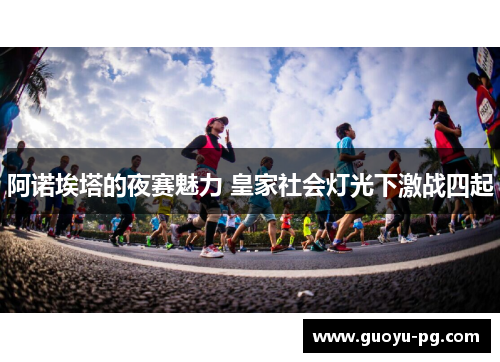 阿诺埃塔的夜赛魅力 皇家社会灯光下激战四起