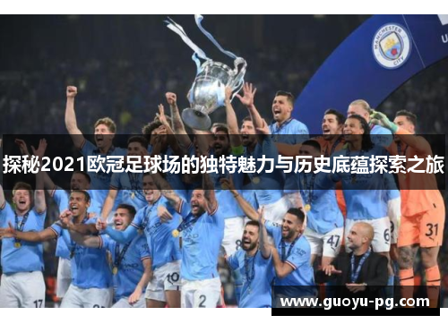 探秘2021欧冠足球场的独特魅力与历史底蕴探索之旅