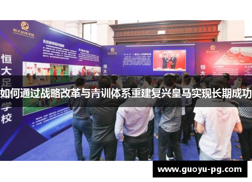 如何通过战略改革与青训体系重建复兴皇马实现长期成功