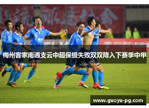 梅州客家南通支云中超保级失败双双降入下赛季中甲