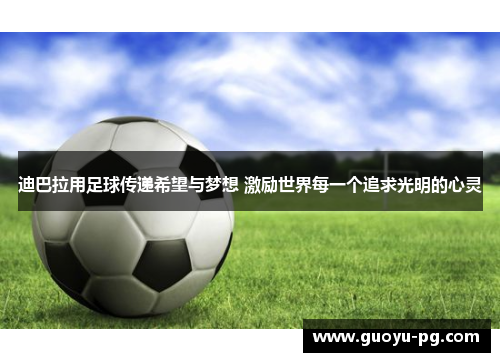 迪巴拉用足球传递希望与梦想 激励世界每一个追求光明的心灵